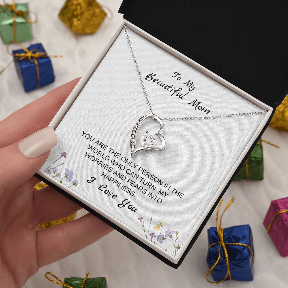 To My Beautiful Mom | You Are The Only Person Who Can Turn My Worries & Fears Into Happiness | White Message Card & flowers - Eternal Love Necklace