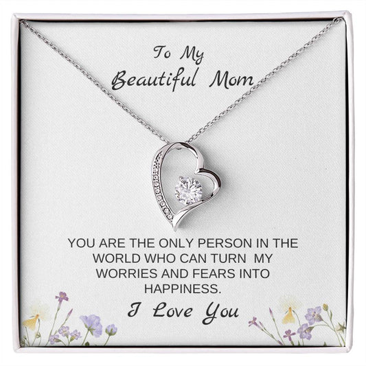 To My Beautiful Mom | You Are The Only Person Who Can Turn My Worries & Fears Into Happiness | White Message Card & flowers - Eternal Love Necklace